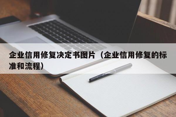 企业信用修复决定书图片（企业信用修复的标准和流程）
