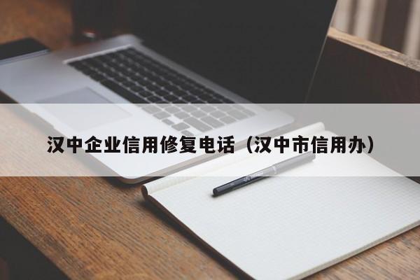 汉中企业信用修复电话（汉中市信用办）