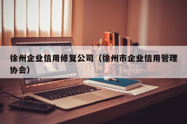 徐州企业信用修复公司（徐州市企业信用管理协会）