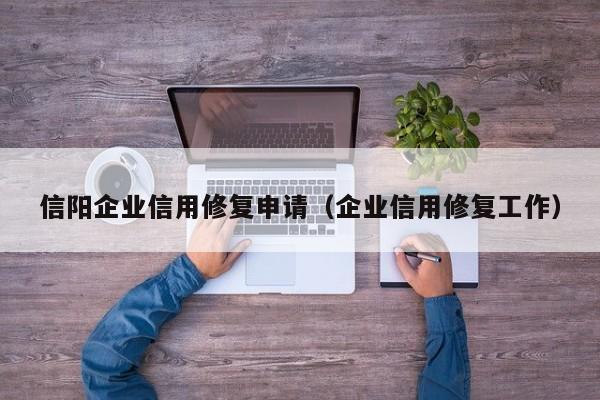 信阳企业信用修复申请（企业信用修复工作）